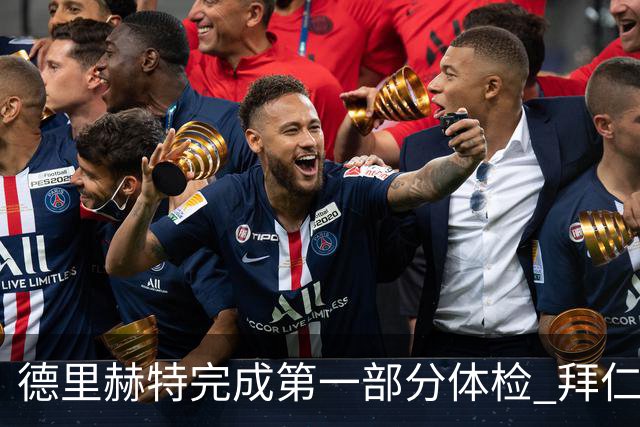 德里赫特完成第一部分体检 拜仁转会支出欧洲第一